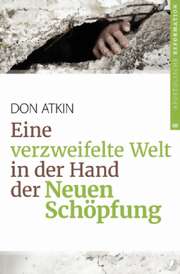 Don Atkin - Eine verzweifelte Welt in der Hand der Neuen Schöpfung Eine verzweifelte Welt in der Hand der Neuen Schöpfung