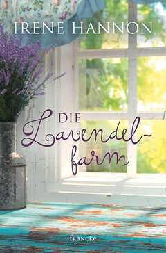 Irene Hannon - Die Lavendelfarm Die Lavendelfarm