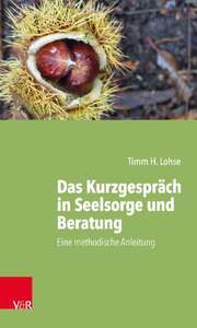Timm Lohse - Das Kurzgespräch in Seelsorge und Beratung Das Kurzgespräch in Seelsorge und Beratung