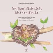 Gabriele Theurer Siebert - Ich hab dich lieb, kleiner Spatz - Liederheft Ich hab dich lieb, kleiner Spatz - Liederheft