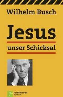Wilhelm Busch - Jesus unser Schicksal - Klassik-Ausgabe Jesus unser Schicksal - Klassik-Ausgabe