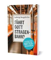 Ludwig Burgdörfer - Fährt Gott Straßenbahn? Fährt Gott Straßenbahn?