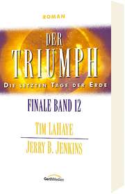 Tim LaHaye - Jerry B. Jenkins - Jerry Jenkins - Der Triumph - Finale Band 12 Der Triumph - Finale Band 12