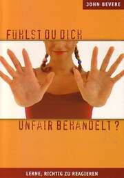 John Bevere - Dagmar Schulzki - Fühlst du dich unfair behandelt? Fühlst du dich unfair behandelt?