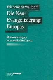 Friedemann Walldorf - Die Neuevangelisierung Europas Die Neuevangelisierung Europas