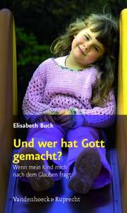 Elisabeth Buck - Und wer hat Gott gemacht? Und wer hat Gott gemacht?