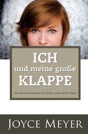 Joyce Meyer - Ich und meine große Klappe Ich und meine große Klappe