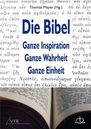 Thomas Mayer - Die Bibel: Ganze Inspiration - Ganze Wahrheit - Ganze Einheit Die Bibel: Ganze Inspiration - Ganze Wahrheit - Ganze Einheit