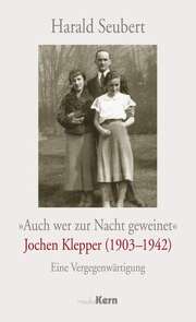 Harald Seubert - Auch wer zur Nacht geweinet - Jochen Klepper (1903-1942) Auch wer zur Nacht geweinet - Jochen Klepper (1903-1942)