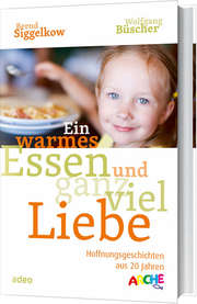 Bernd Siggelkow - Wolfgang Büscher - Ein warmes Essen und ganz viel Liebe Ein warmes Essen und ganz viel Liebe